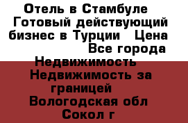 Отель в Стамбуле.  Готовый действующий бизнес в Турции › Цена ­ 197 000 000 - Все города Недвижимость » Недвижимость за границей   . Вологодская обл.,Сокол г.